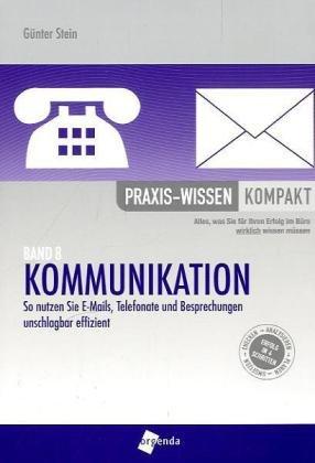 Kommunikation: So nutzen Sie E-Mails, Telefonate und Besprechungen unschlagbar schnell (Praxis-Wissen kompakt)