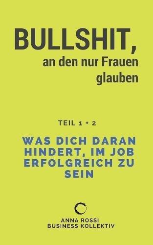 Bullshit, an den nur Frauen glauben: Was dich daran hindert, im Job erfolgreich zu sein