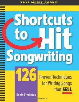 Shortcuts to Hit Songwriting: 126 Proven Techniques for Writing Songs That Sell