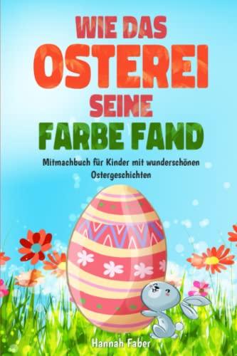 Wie das Osterei seine Farbe fand: Mitmachbuch für Kinder mit wunderschönen Ostergeschichten