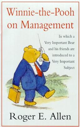 Winnie The Pooh on Management: In Which a Very Important Bear and His Friends Are Introduced to a Very Important Subject (Wisdom of Pooh)