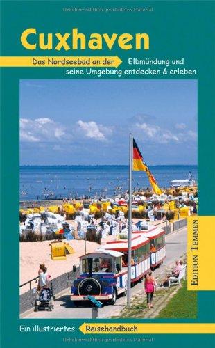 Cuxhaven und Umgebung: Das Nordseebad an der Elbmündung und seine Umgebung entdecken und erleben. Ein illustriertes Reisehandbuch