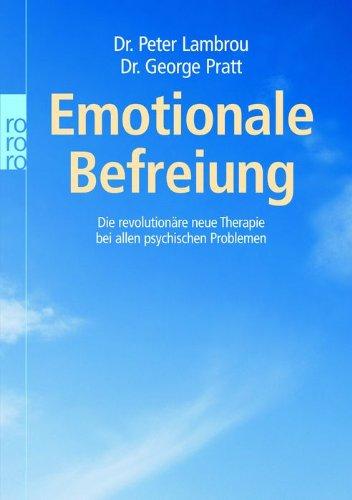 Emotionale Befreiung. Die revolutionäre neue Therapie bei allen psychischen Problemen