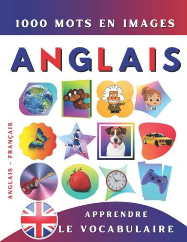 Apprendre le vocabulaire anglais : plus de 1000 mots en images, anglais - français: L’anglais illustré, pour débutant, enfant, ado ou adulte