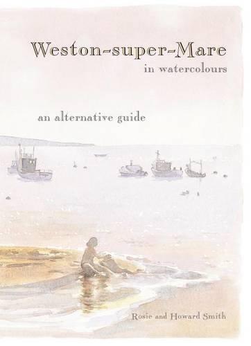 Weston-super-Mare in Watercolours: An Alternative Guide