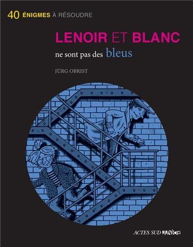 Les enquêtes de Lenoir et Blanc. Lenoir et Blanc ne sont pas des bleus : 40 énigmes à résoudre