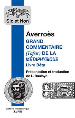 Grand commentaire (Tafsir) de la Métaphysique : Livre Bêta. Averroès et les apories de la Métaphysique d'Aristote