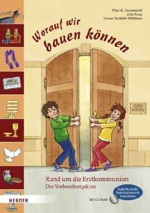 Worauf wir bauen können: Rund um die Erstkommunion. Der Vorbereitungskurs. Begleitbuch für Katechetinnen und Katecheten