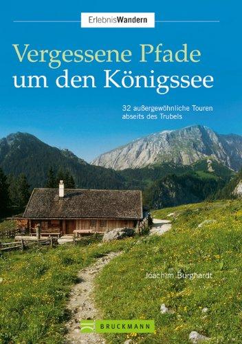 Vergessene Pfade um den Königssee: 32 außergewöhnliche Touren abseits des Trubels