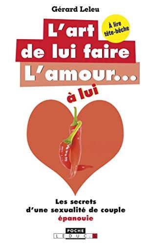 L'art de lui faire l'amour... à lui. L'art de lui faire l'amour... à elle : les secrets d'une sexualité de couple épanouie