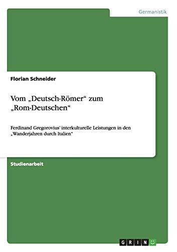 Vom "Deutsch-Römer" zum "Rom-Deutschen": Ferdinand Gregorovius' interkulturelle Leistungen in den "Wanderjahren durch Italien"