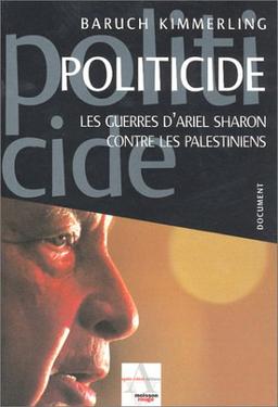 Politicide : les guerres d'Ariel Sharon contre les Palestiniens