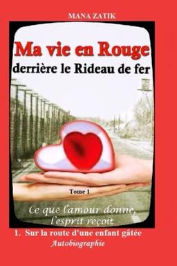 Ma vie en Rouge: derrière le Rideau fer (Sur La Route d'Une Enfant Gâtée)