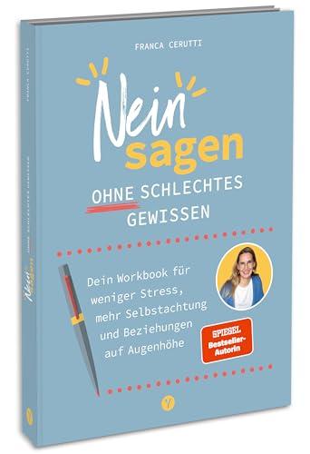 Neinsagen ohne schlechtes Gewissen: Dein Workbook für weniger Stress, mehr Selbstachtung und Beziehungen auf Augenhöhe