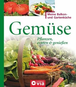 Gemüse: Pflanzen, ernten & genießen. Schmackhaftes Gemüse für Selbstversorger