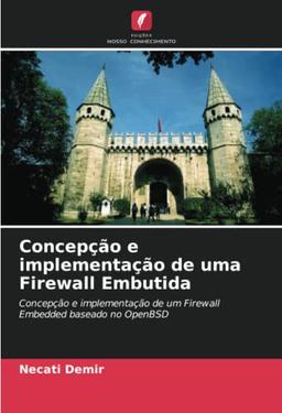 Concepção e implementação de uma Firewall Embutida: Concepção e implementação de um Firewall Embedded baseado no OpenBSD