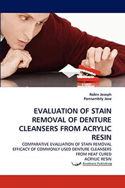 EVALUATION OF STAIN REMOVAL OF DENTURE CLEANSERS FROM ACRYLIC RESIN: COMPARATIVE EVALUATION OF STAIN REMOVAL EFFICACY OF COMMONLY USED DENTURE CLEANSERS FROM HEAT CURED ACRYLIC RESIN