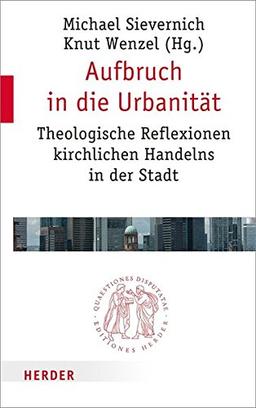 Aufbruch in die Urbanität: Theologische Reflexionen kirchlichen Handelns in der Stadt (Quaestiones disputatae)