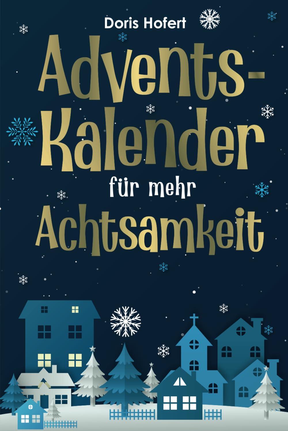 Adventskalender für mehr Achtsamkeit: 24 inspirierende Impulse, Mitmachaktionen, Zitate, Fragen und ein Tagesmotto - Adventskalender Buch zum Ausfüllen