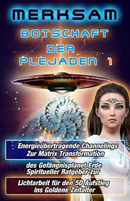 Botschaft der Plejaden 1 Energieübertragende Channelings zur Matrix Transformation des Gefängnisplanet Erde Spiritueller Ratgeber zur Lichtarbeit für den 5D Aufstieg ins goldene Zeitalter