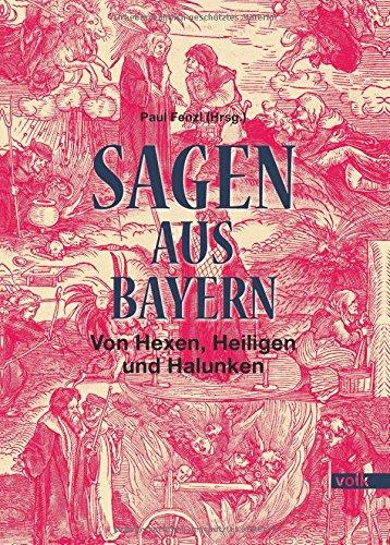 Sagen aus Bayern: Von Hexen, Heiligen und Halunken