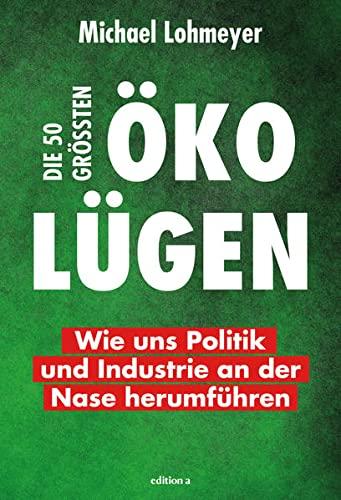 Die 50 größten Öko-Lügen: Wie uns Politik und Industrie an der Nase herumführen