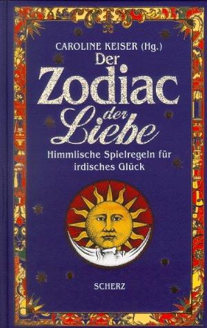 Der Zodiac der Liebe. Himmlische Spielregeln für irdisches Glück