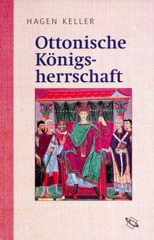 Ottonische Königsherrschaft: Organisation und Legimitation königlicher Macht