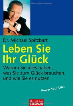 Leben Sie Ihr Glück: Warum Sie alles haben, was Sie zum Glück brauchen, und wie Sie es nutzen