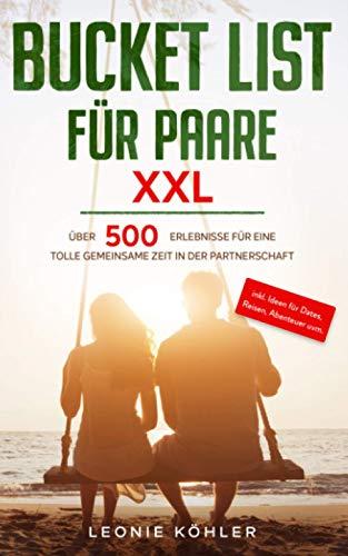 Bucket List für Paare XXL: Über 500 Erlebnisse für eine tolle gemeinsame Zeit in der Partnerschaft - inkl. Ideen für Dates, Reisen, Abenteuer uvm.