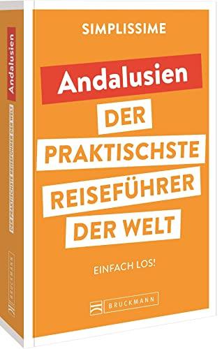 Bruckmann Reiseführer Europa: SIMPLISSIME – der praktischste Reiseführer der Welt – Andalusien: Erlebnisreiche Rundreisen in einem kompakten Reisehandbuch.