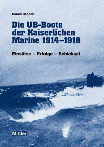 Die UB-Boote der kaiserlichen Marine 1914 - 1918. Einsätze - Erfolge - Schicksal