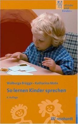 So lernen Kinder sprechen: Die normale und die gestörte Sprachentwicklung