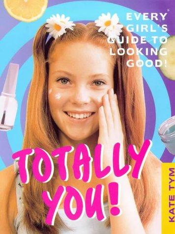 Totally You!: Every Girl's Guide to Looking Good and Feeling Great!