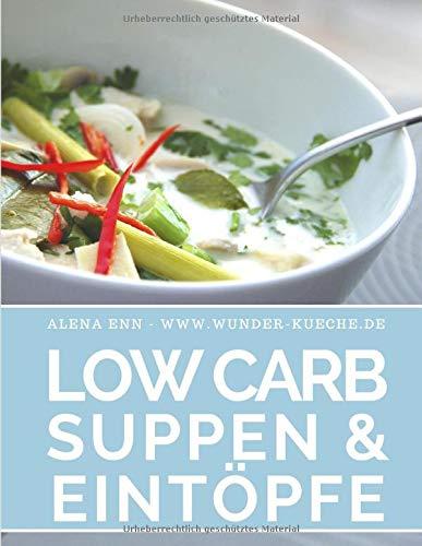 Die besten Low Carb Suppen & Eintöpfe: Das Low Carb Kochbuch - Über 50 Rezepte für Einsteiger und Fortgeschrittene: Abnehmen schnell und effektiv ohne ... (Genussvoll abnehmen mit Low Carb, Band 19)