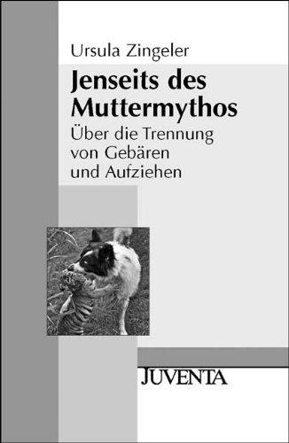 Jenseits des Muttermythos: Über die Trennung von Gebären und Aufziehen (Juventa Paperback)