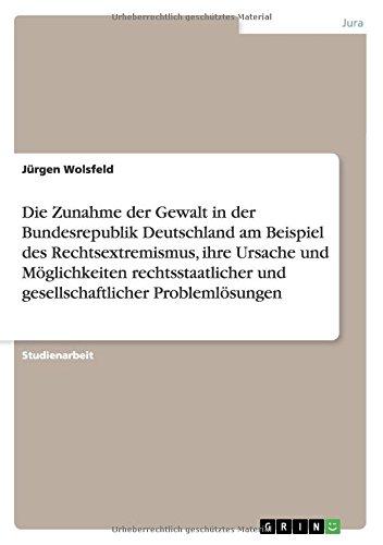 Die Zunahme der Gewalt in der Bundesrepublik Deutschland am Beispiel des Rechtsextremismus, ihre Ursache und Möglichkeiten rechtsstaatlicher und gesellschaftlicher Problemlösungen