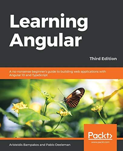 Learning Angular: A no-nonsense beginner's guide to building web applications with Angular 10 and TypeScript, 3rd Edition