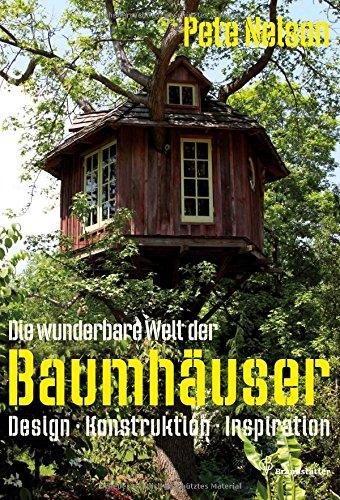 Die wunderbare Welt der Baumhäuser - Design, Konstruktion, Inspiration