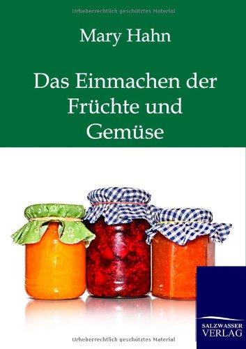 Das Einmachen der Früchte und Gemüse mit und ohne Apparat