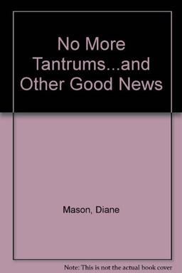 No More Tantrums...and Other Good News/a Parent's Guide to Taming Your Toddler and Keeping Your Co Ol