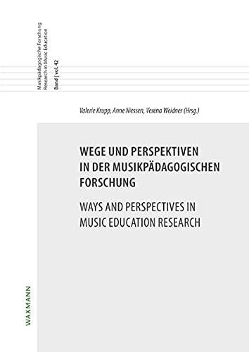 Wege und Perspektiven in der musikpädagogischen Forschung Ways and Perspectives in Music Education Research (Musikpädagogische Forschung Research in Music Education)