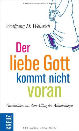 Der liebe Gott kommt nicht voran: Geschichten aus dem Alltag des Allmächtigen