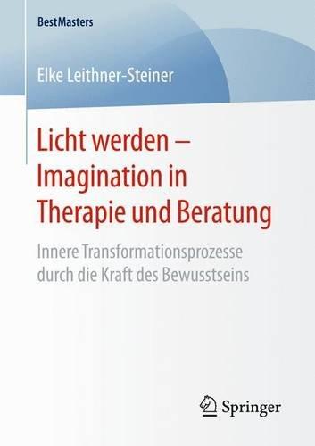 Licht werden - Imagination in Therapie und Beratung: Innere Transformationsprozesse durch die Kraft des Bewusstseins (BestMasters)