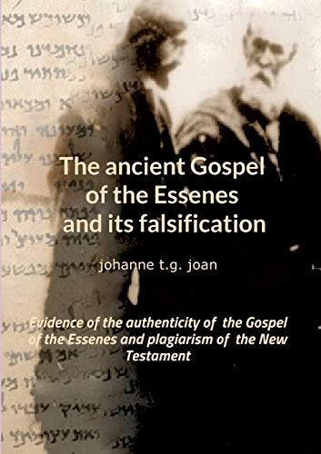 The ancient Gospel of the Essenes and its falsification: Evidence of the authenticity of the Gospel of the Essenes and plagiarism of the New Testament (The secret of the Gospel of the Essenes)