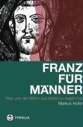 Franz für Männer: Was uns der Mann aus Assisi zu sagen hat