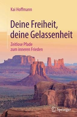 Deine Freiheit, deine Gelassenheit: Zeitlose Pfade zum inneren Frieden