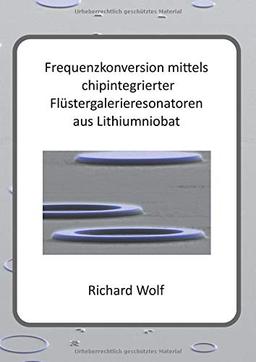 Frequenzkonversion mittels chipintegrierter Flüstergalerieresonatoren aus Lithiumniobat