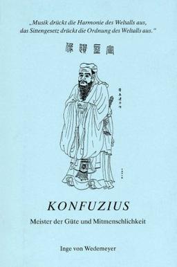 Konfuzius - Meister der Güte und Mitmenschlichkeit: Musik drückt die Harmonie des Weltalls aus, das Sittengesetz drückt die Ordnung des Weltalls aus.