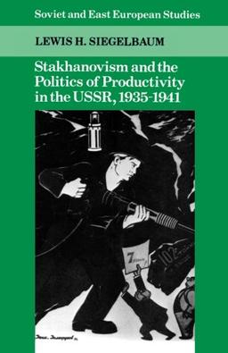 Stakhanovism and the Politics of Productivity in the Ussr, 1935-1941 (Cambridge Russian, Soviet and Post-Soviet Studies, Band 59)